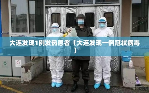 大连发现1例发热患者（大连发现一例冠状病毒）