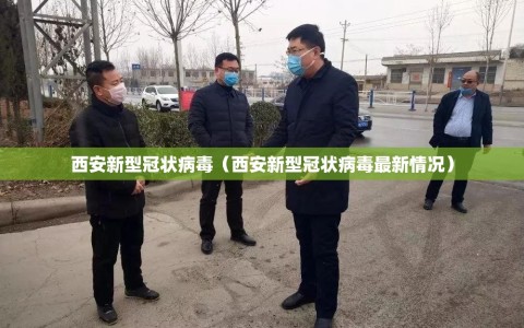 西安新型冠状病毒（西安新型冠状病毒最新情况）