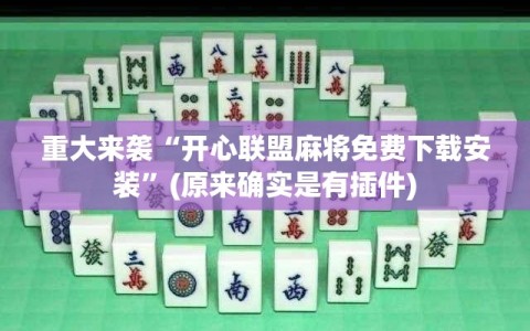 重大来袭“开心联盟麻将免费下载安装”(原来确实是有插件)