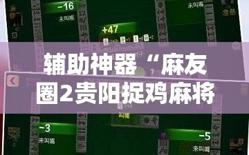 辅助神器“麻友圈2贵阳捉鸡麻将外卦神器下载安装”科技辅助神器手机版教程